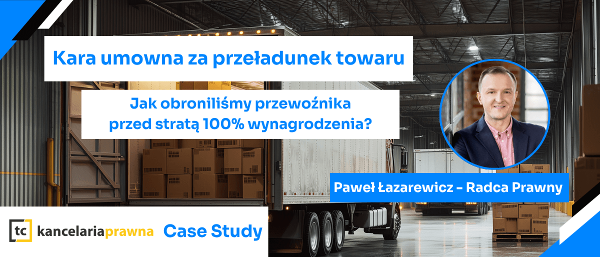 Kara umowna za przeładunek towaru. Jak obroniliśmy przewoźnika przed stratą 100% wynagrodzenia?